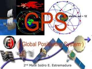 GPS
( Global Positioning System )


  2nd Mate Isidro E. Estremadura
 