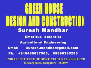 Suresh Mandhar
Emeritus Scientist
Agricultural Engineering
Email suresh.mandhar@gmail.com
Ph. +919480637505, 09886385295
INDIAN INSTITUTE OF HORTICULTURAL RESEARCH
Hessarghatta, Bangalore - 560089
 