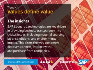 Trend 5
Values define value
The insights
SAP Leonardo technologies are key drivers
in providing business transparency into...