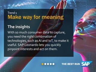 Trend 1
Make way for meaning
The insights
With so much consumer data to capture,
you need the right combination of
technol...