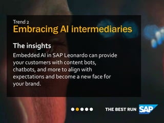 Trend 2
Embracing AI intermediaries
The insights
EmbeddedAI in SAP Leonardo can provide
your customers with content bots,
...