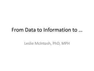 From Data to Information to …
Leslie McIntosh, PhD, MPH

 
