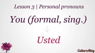 You (formal, sing.)
Usted
Lesson 3 | Personal pronouns
 