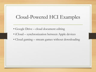 Cloud-Powered HCI Examples
• Google Drive – cloud document editing
• iCloud – synchronization between Apple devices
• Cloud gaming – stream games without downloading
 