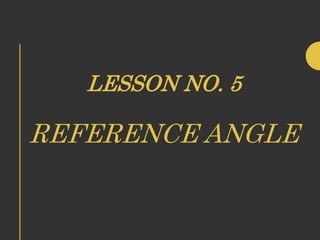 LESSON NO. 5
REFERENCE ANGLE
 