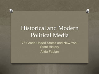 Historical and Modern
    Political Media
7th Grade United States and New York
            State History
            Alida Fabian
 