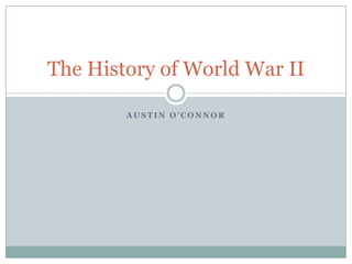The History of World War II
AUSTIN O’CONNOR

 
