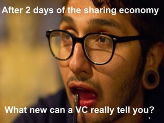 What new can a VC really tell you?
1
After 2 days of the sharing economy
 