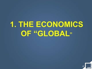 27
1. THE ECONOMICS
OF “GLOBAL”
 