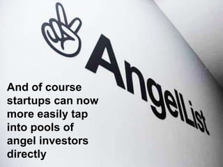 36
And of course
startups can now
more easily tap
into pools of
angel investors
directly
 