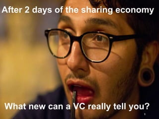 What new can a VC really tell you?
1
After 2 days of the sharing economy
 