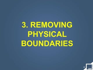 37
3. REMOVING
PHYSICAL
BOUNDARIES
 