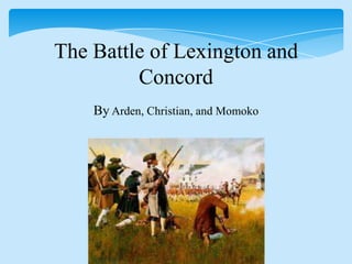 The Battle of Lexington and Concord By Arden, Christian, and Momoko 