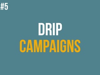 DRIP
CAMPAIGNS
#5
 