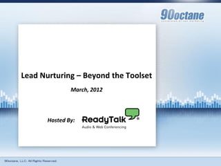 Lead Nurturing – Beyond the Toolset
               March, 2012



       Hosted By:
 