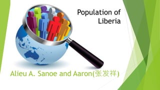 Alieu A. Sanoe and Aaron(张发祥)
Population of
Liberia
 