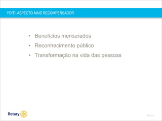 YOITI: ASPECTO MAIS RECOMPENSADOR

• Benefícios mensurados

• Reconhecimento público
• Transformação na vida das pessoas

SEP 2013

 