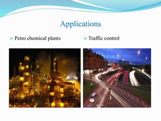 Applications
 Petro chemical plants  Traffic control
 