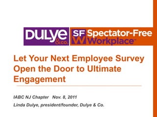 Let Your Next Employee Survey
Open the Door to Ultimate
Engagement
IABC NJ Chapter Nov. 8, 2011
Linda Dulye, president/founder, Dulye & Co.
 