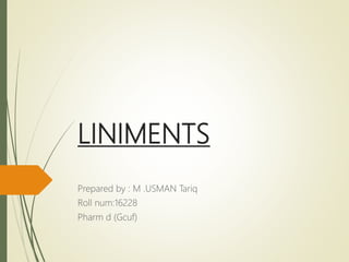 LINIMENTS
Prepared by : M .USMAN Tariq
Roll num:16228
Pharm d (Gcuf)
 