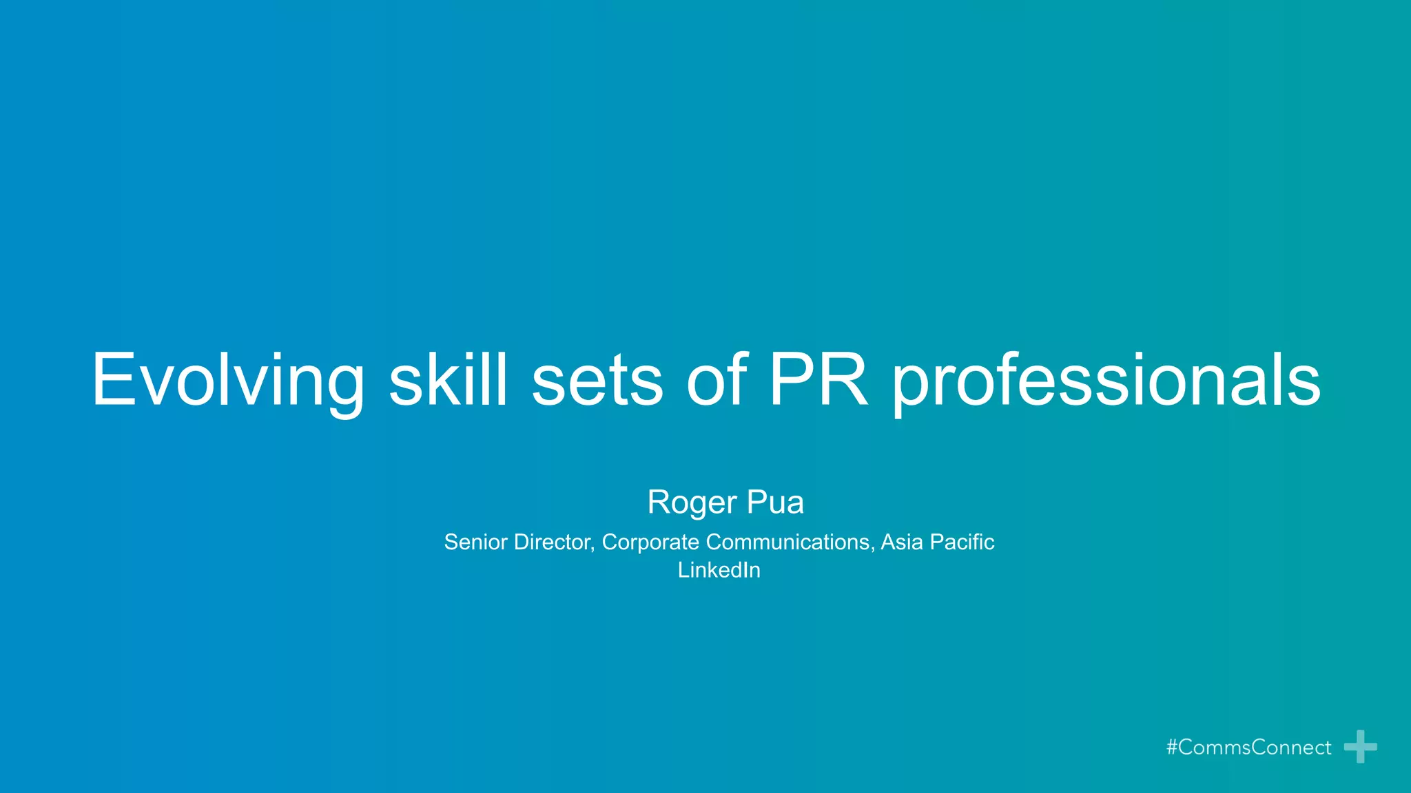 Evolving skill sets of PR professionals
Roger Pua
Senior Director, Corporate Communications, Asia Pacific
LinkedIn
 