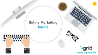 1
Online Marketing
basics
www.1-grid.com
 