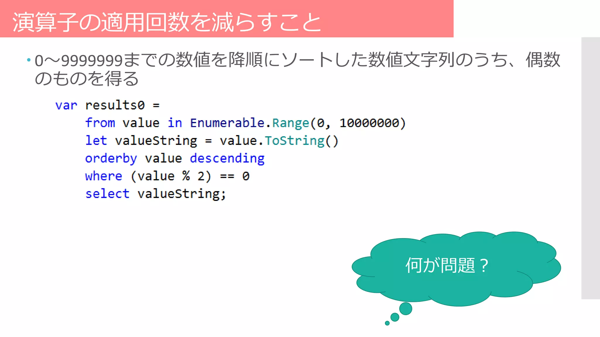 演算子の適用回数を減らすこと
 0～9999999までの数値を降順にソートした数値文字列のうち、偶数
のものを得る
何が問題？
 