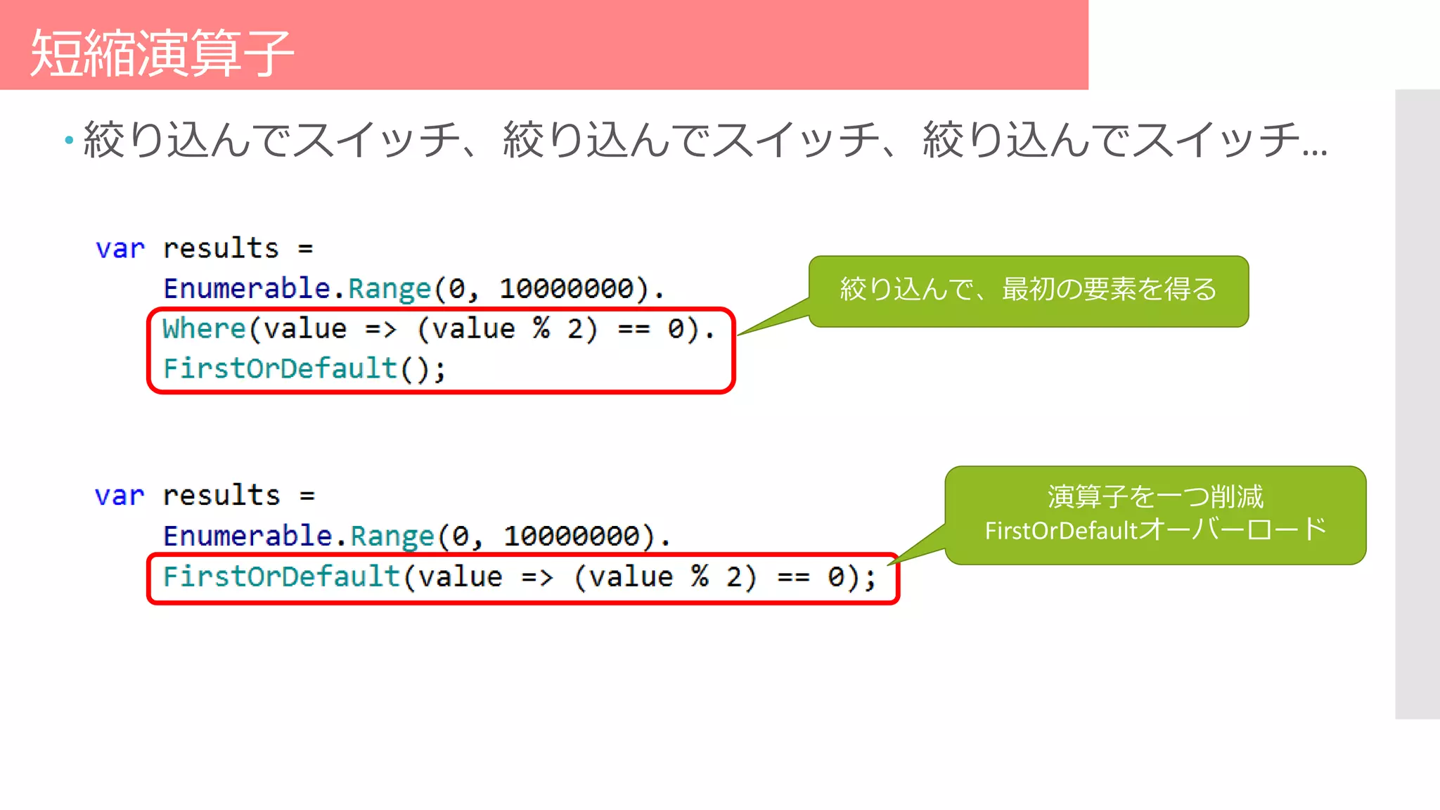 短縮演算子
 絞り込んでスイッチ、絞り込んでスイッチ、絞り込んでスイッチ…
絞り込んで、最初の要素を得る
演算子を一つ削減
FirstOrDefaultオーバーロード
 