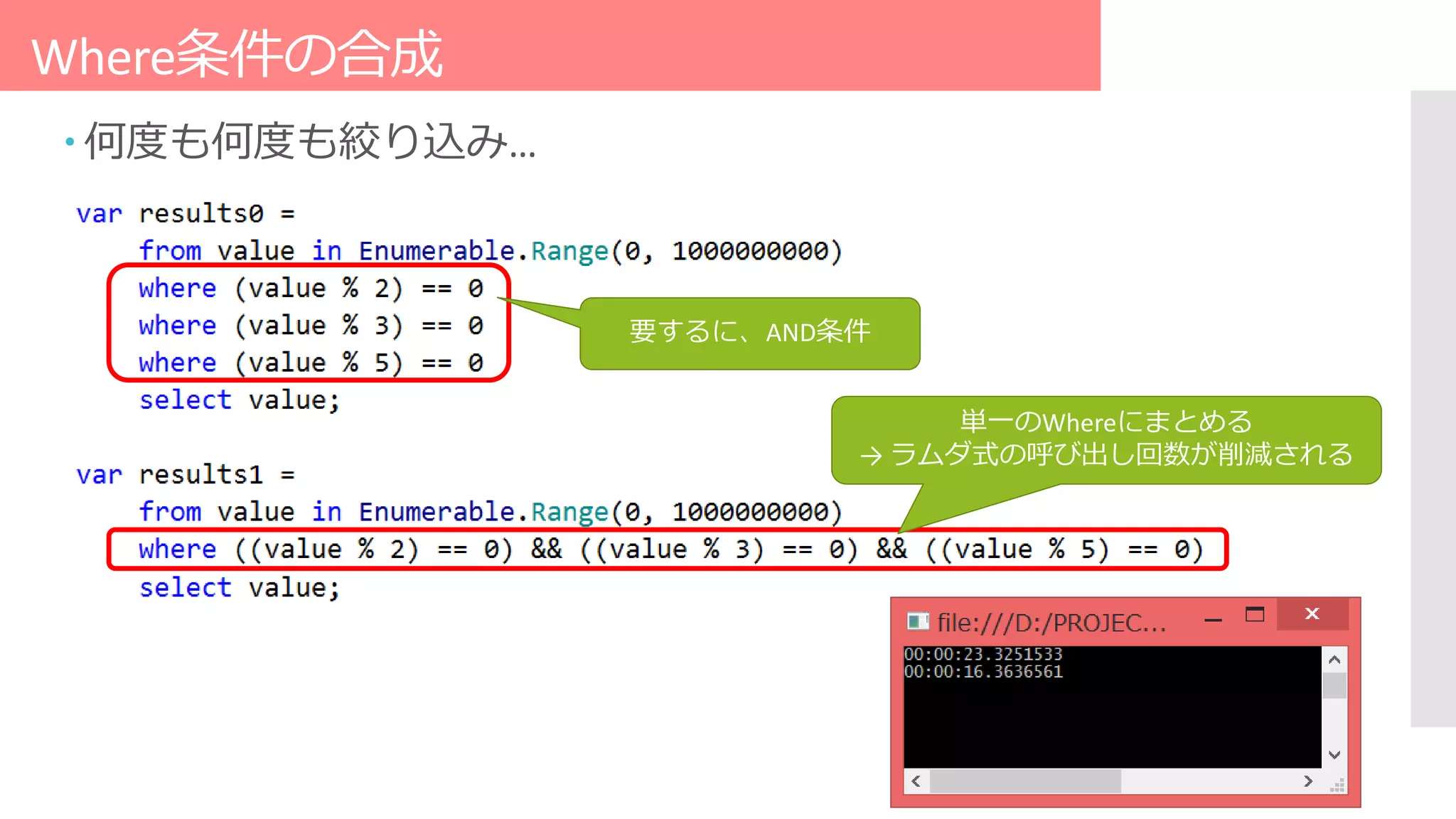 Where条件の合成
 何度も何度も絞り込み…
要するに、AND条件
単一のWhereにまとめる
→ ラムダ式の呼び出し回数が削減される
 