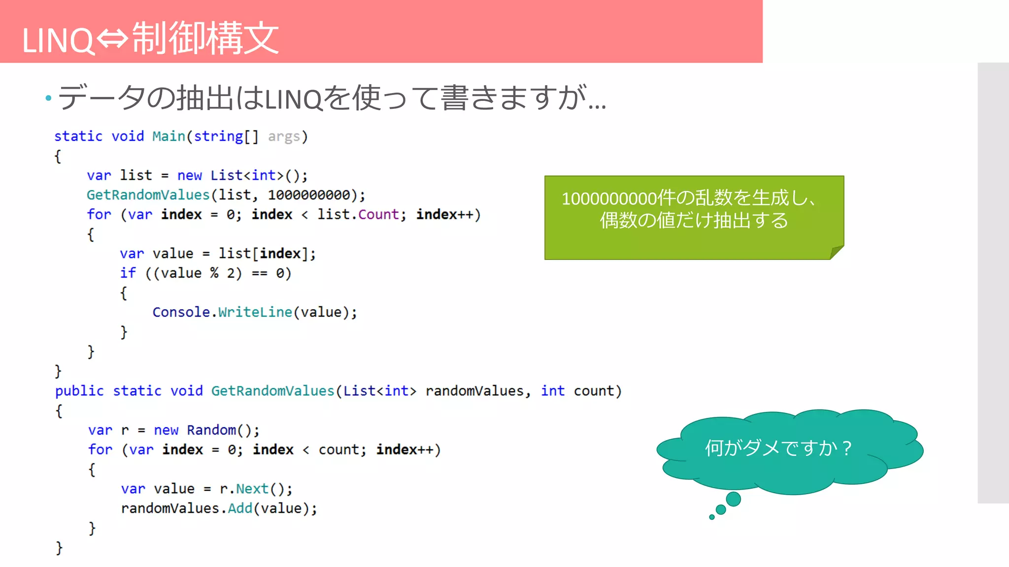 LINQ⇔制御構文
 データの抽出はLINQを使って書きますが…
何がダメですか？
1000000000件の乱数を生成し、
偶数の値だけ抽出する
 