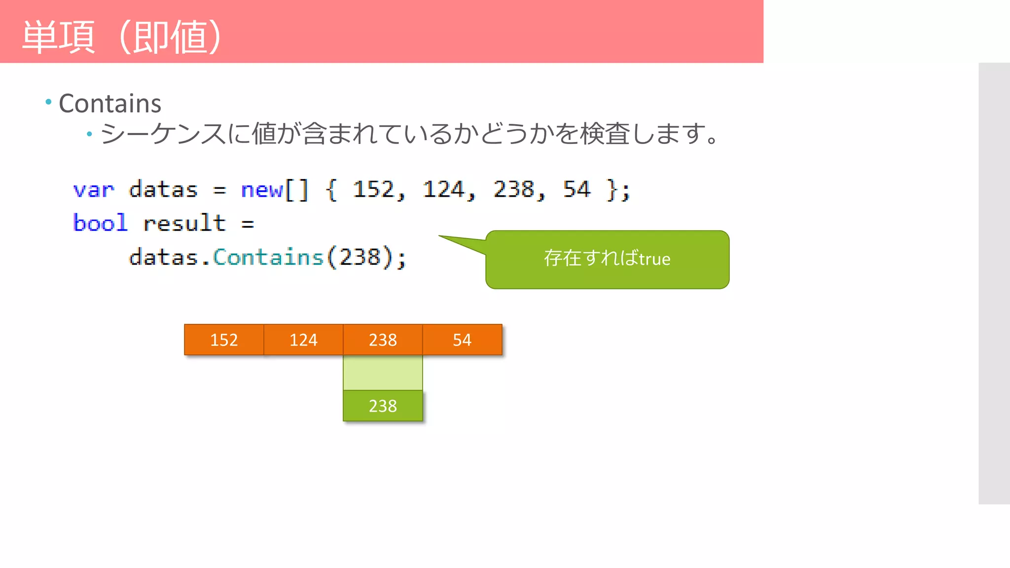 単項（即値）
 Contains
 シーケンスに値が含まれているかどうかを検査します。
152 124 238 54
238
存在すればtrue
 