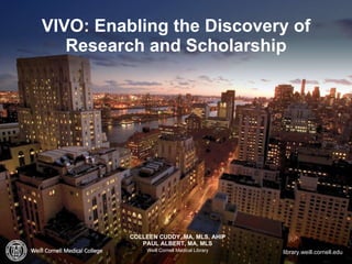 VIVO: Enabling the Discovery of Research and Scholarship ,[object Object],[object Object],[object Object],library.weill.cornell.edu 