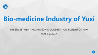 1
Bio-medicine Industry of Yuxi
THE INVESTMENT PROMATION & COOPERATION BUREAU OF YUXI
MAY 11, 2017
 