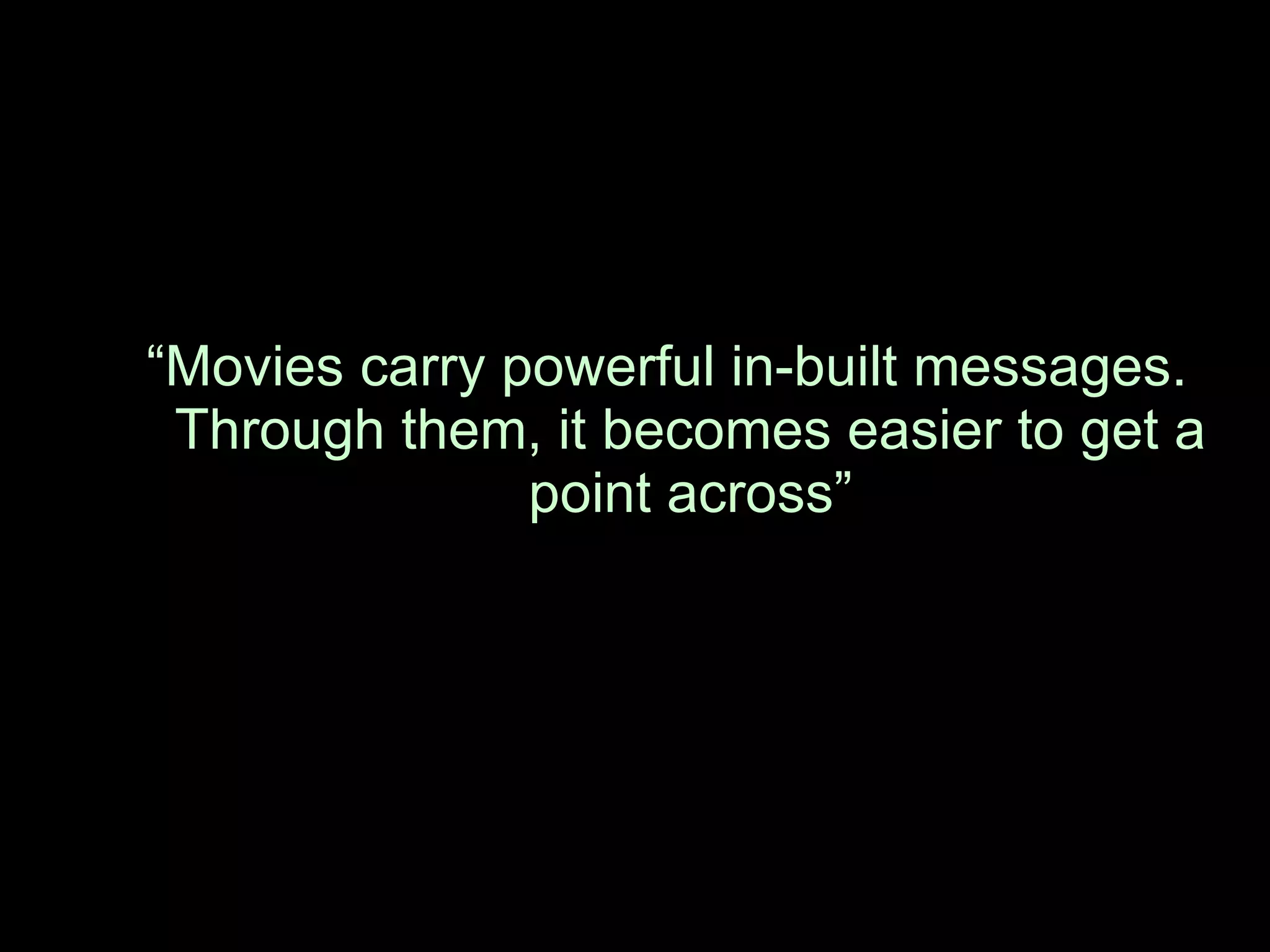 “ Movies carry powerful in-built messages. Through them, it becomes easier to get a point across” 