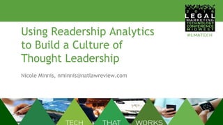 Using Readership Analytics
to Build a Culture of
Thought Leadership
Nicole Minnis, nminnis@natlawreview.com
 