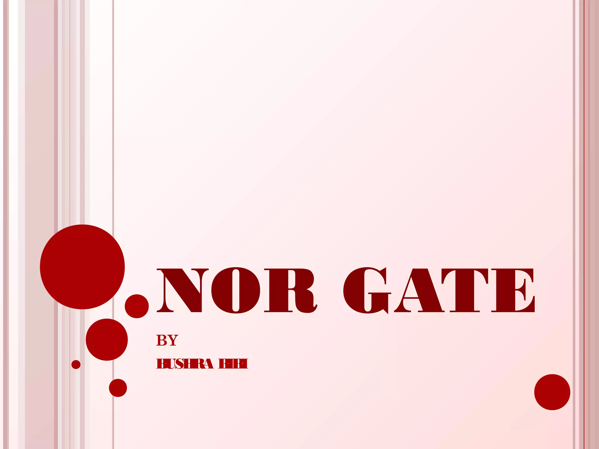 NOR GATE
BY
BUSHRA BIBI
 