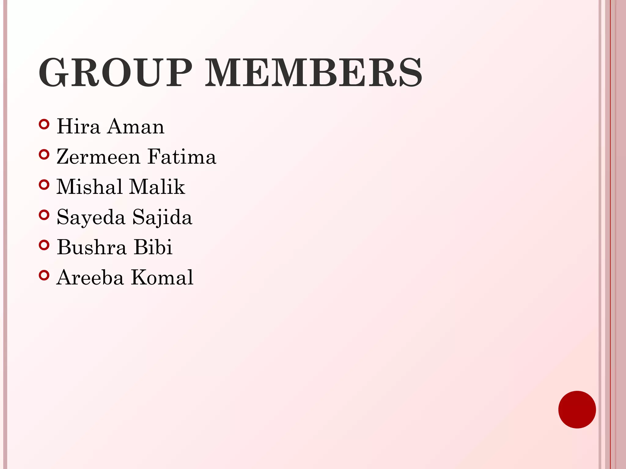 GROUP MEMBERS
 Hira Aman
 Zermeen Fatima
 Mishal Malik
 Sayeda Sajida
 Bushra Bibi
 Areeba Komal
 