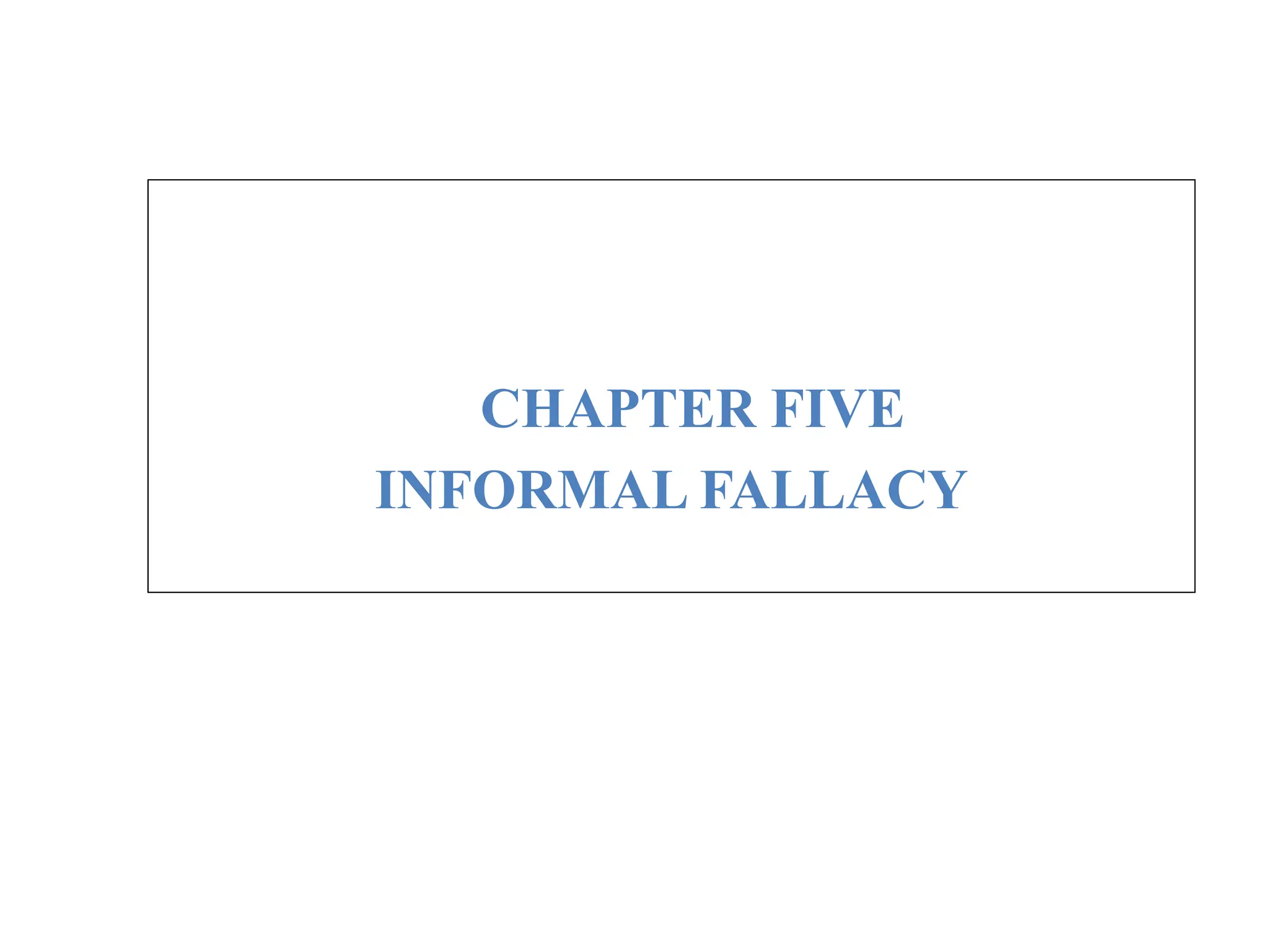 CHAPTER FIVE
INFORMAL FALLACY
 