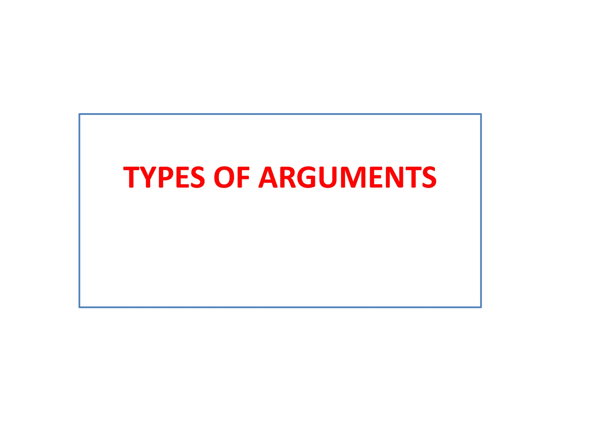 TYPES OF ARGUMENTS
 