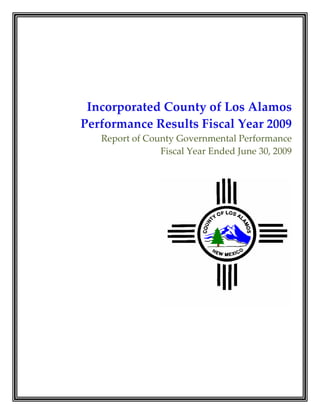 Incorporated County of Los Alamos 
Performance Results Fiscal Year 2009 
   Report of County Governmental Performance 
                Fiscal Year Ended June 30, 2009 
 