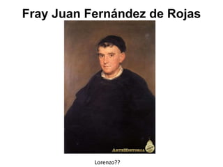 Fray Juan Fernández de Rojas
Lorenzo??
 