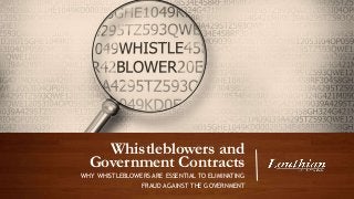 Whistleblowers and
Government Contracts
WHY WHISTLEBLOWERS ARE ESSENTIAL TO ELIMINATING
FRAUD AGAINST THE GOVERNMENT
 