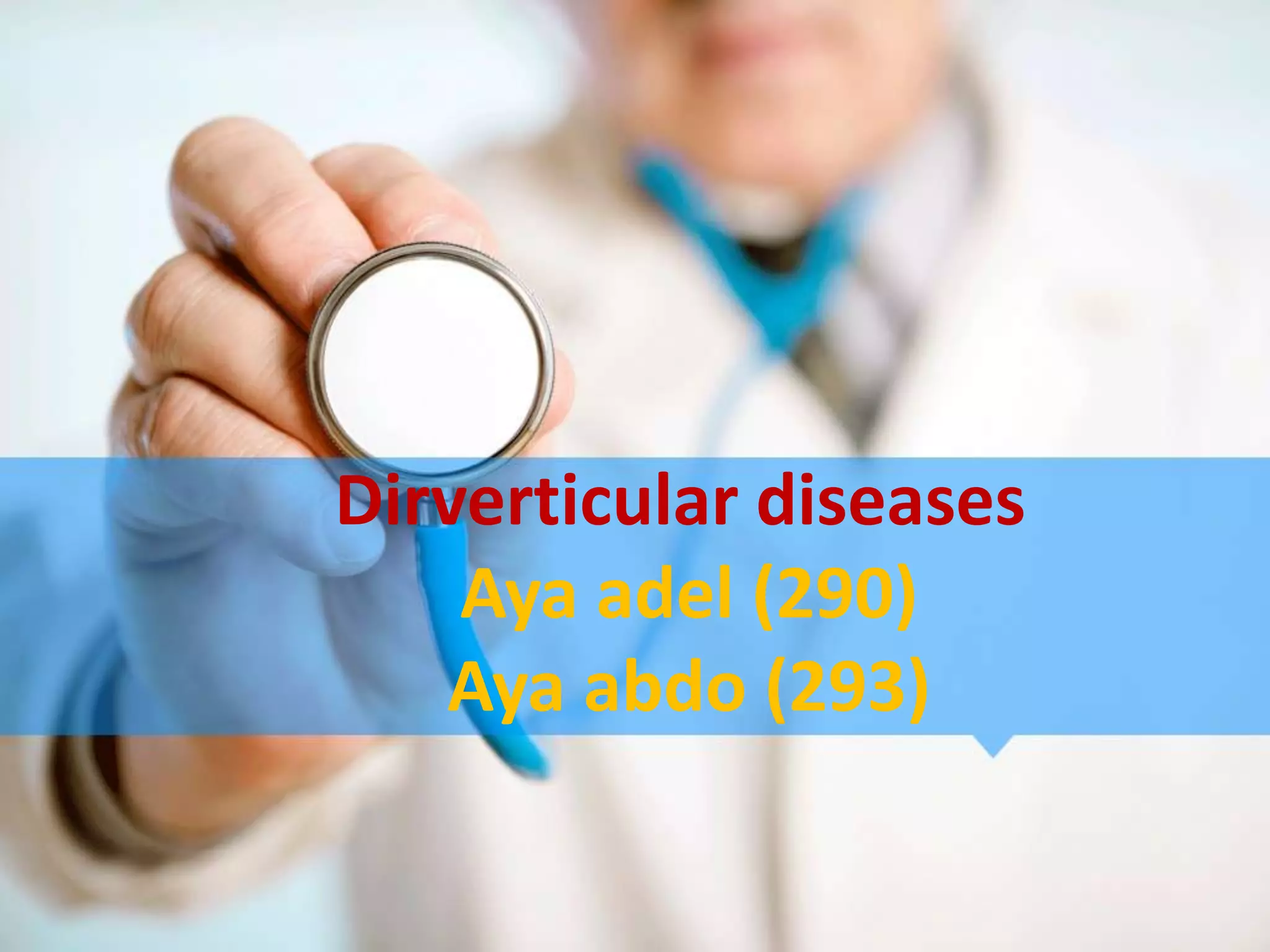 Dirverticular diseases
    Aya adel (290)
   Aya abdo (293)
 