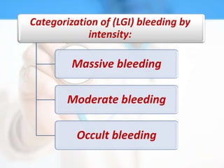 Categorization of (LGI) bleeding by
            intensity:

         Massive bleeding

        Moderate bleeding

          Occult bleeding
 