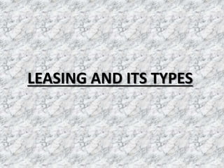 LEASING AND ITS TYPES
 