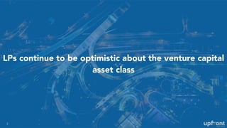 LPs continue to be optimistic about the venture capital
asset class
2
 
