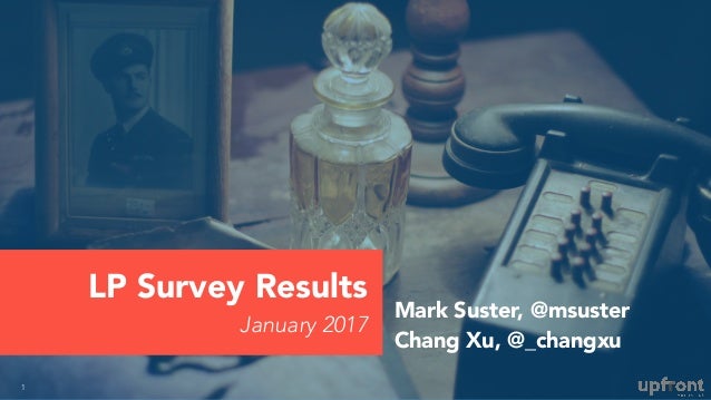 LP Survey Results
January 2017
1
Mark Suster, @msuster
Chang Xu, @_changxu
 