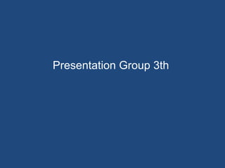 Presentation Group 3th
 