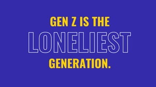 GEN Z IS THE
GENERATION.
 