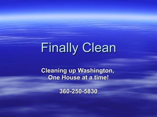 Finally Clean Cleaning up Washington,  One House at a time! 360-250-5830 